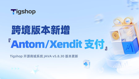 跨境新增 『Antom / Xendit 』双渠道支付！Tigshop 开源商城系统 JAVA v5.8.30 重磅更新